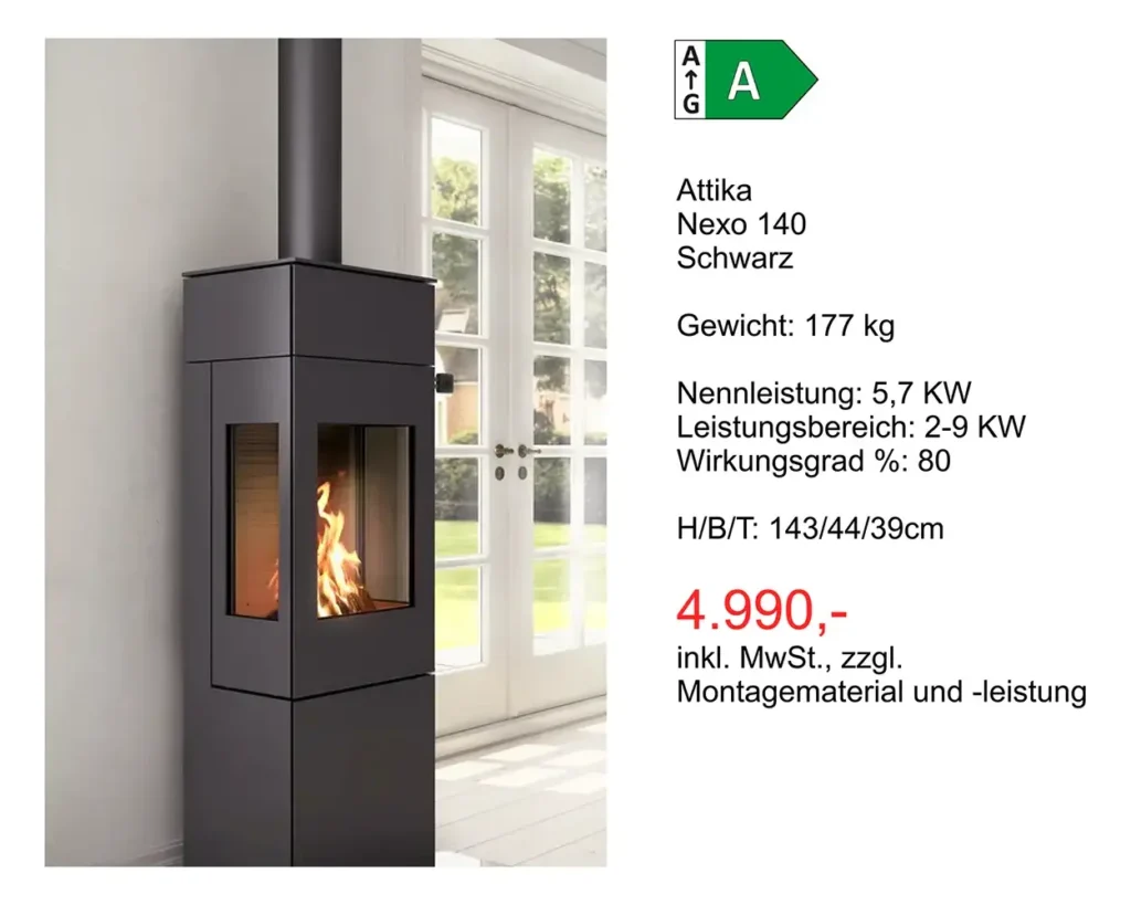 Kaminangebot: Attika Nexo 140, Schwarz, Gewicht: 177 kg, Nennleistung: 5,7 KW, Leistungsbereich: 2-9 KW, Wirkungsgrad %: 80, H/8/T: 143/44/39cm, 4.990 Euro inkl. MwSt., zzgl. Montagematerial und -leistung